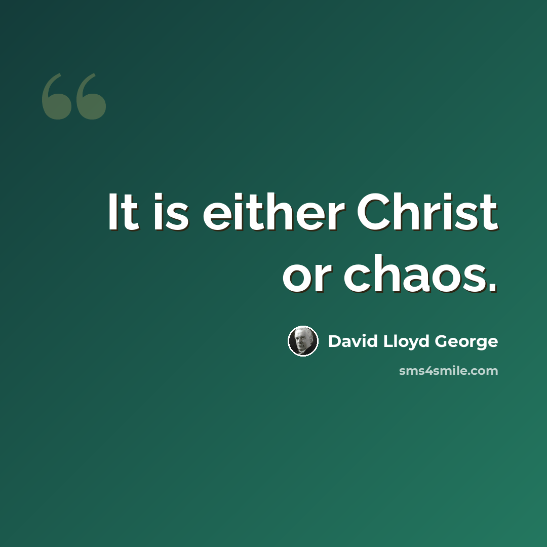 “It is either Christ or chaos.” quote by David Lloyd George