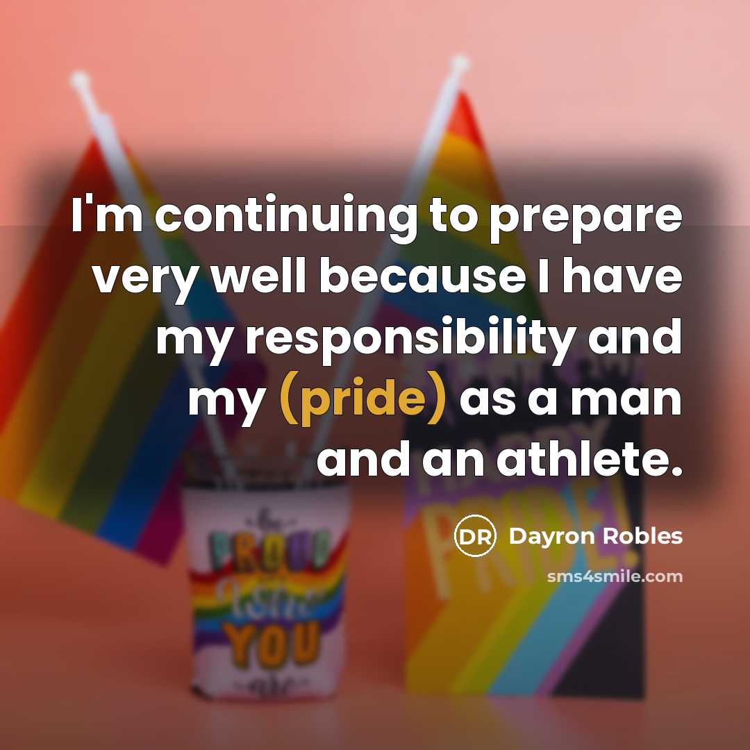 “I'm continuing to prepare very well because I have my responsibility and my (pride) as a man and an athlete.” quote by Dayron Robles