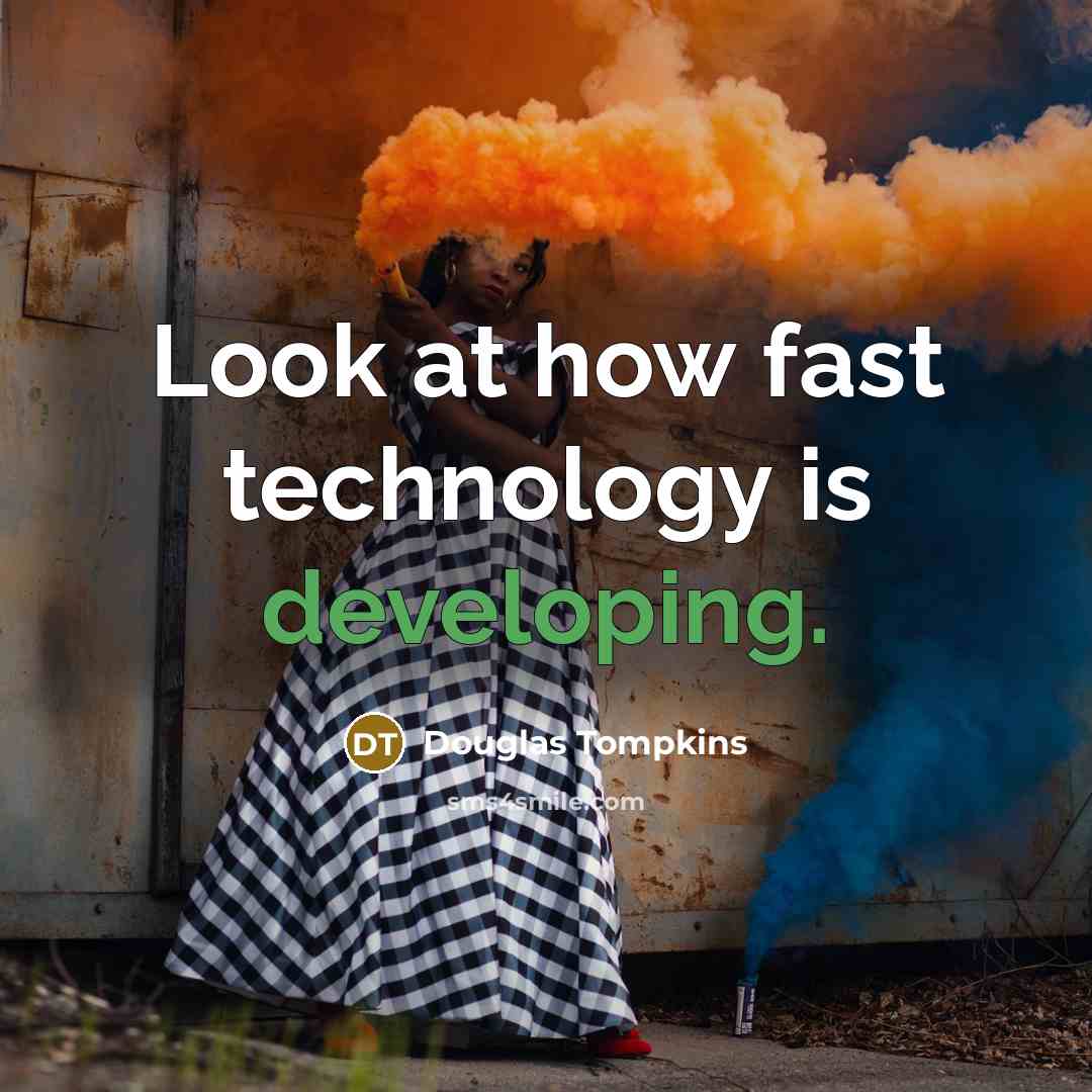 “Look at how fast technology is developing.” quote by Douglas Tompkins