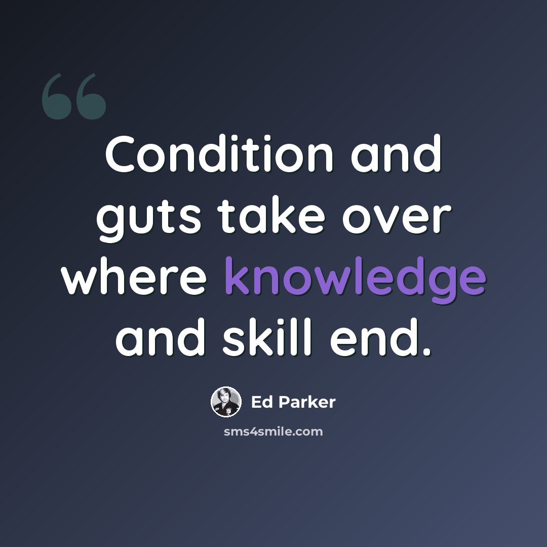 “Condition and guts take over where knowledge and skill end.” quote by Ed Parker