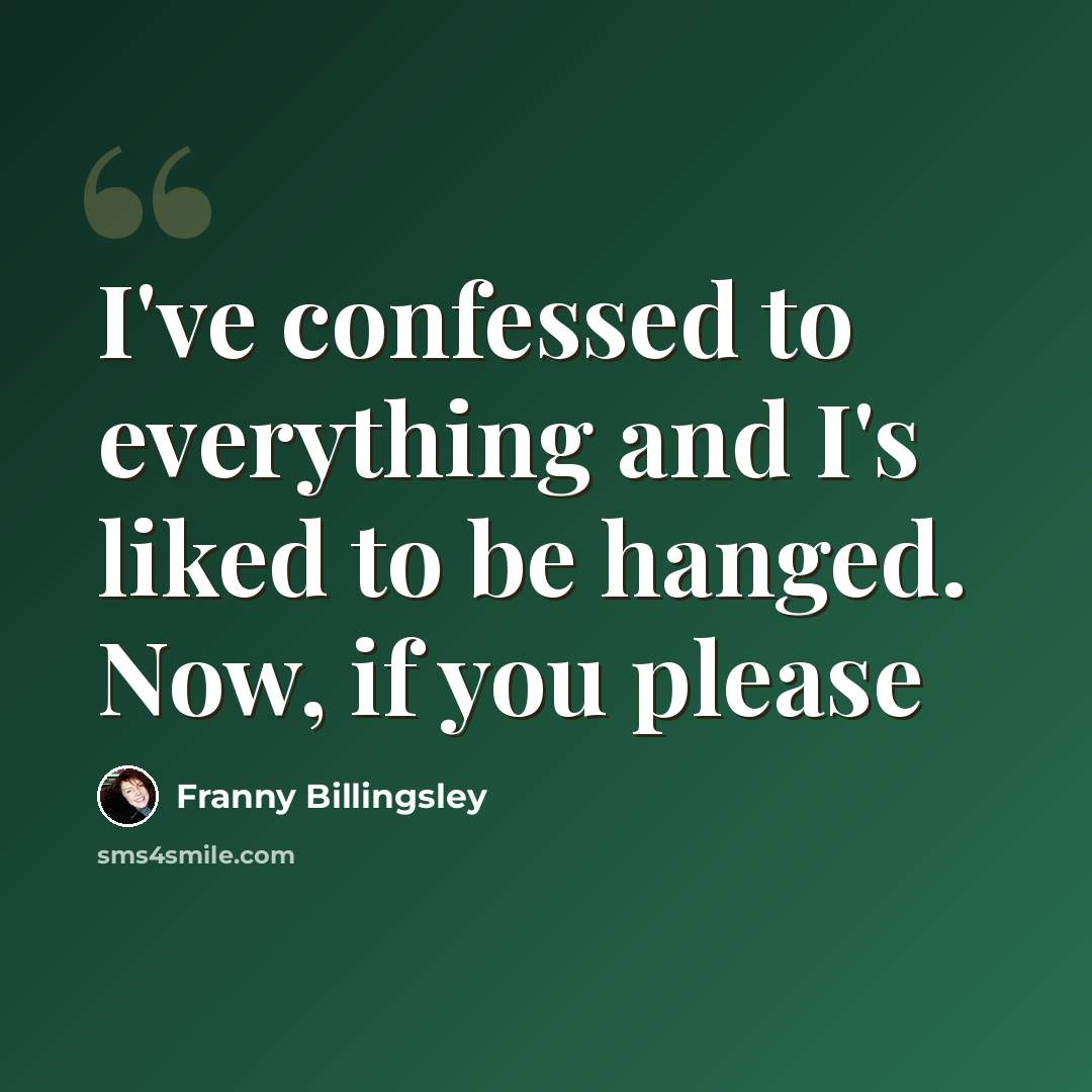 “I've confessed to everything and I's liked to be hanged. Now, if you please” quote by Franny Billingsley