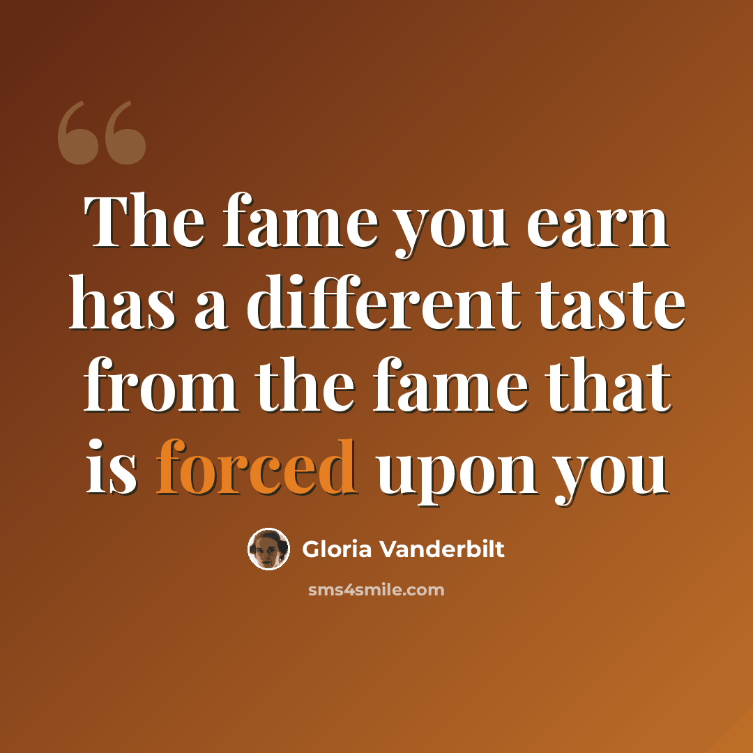 “The fame you earn has a different taste from the fame that is forced upon you” quote by Gloria Vanderbilt