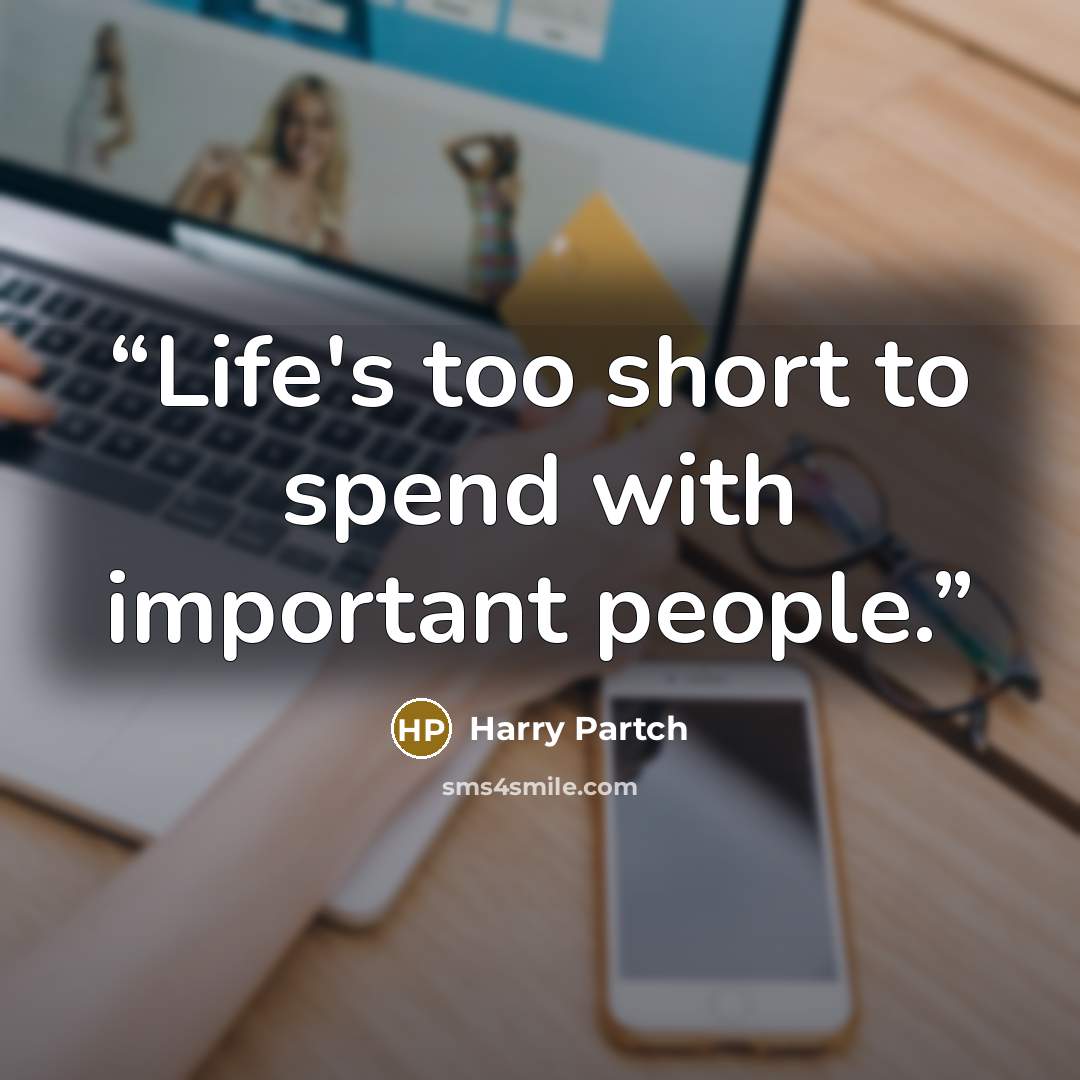 “Life's too short to spend with important people.” quote by Harry Partch
