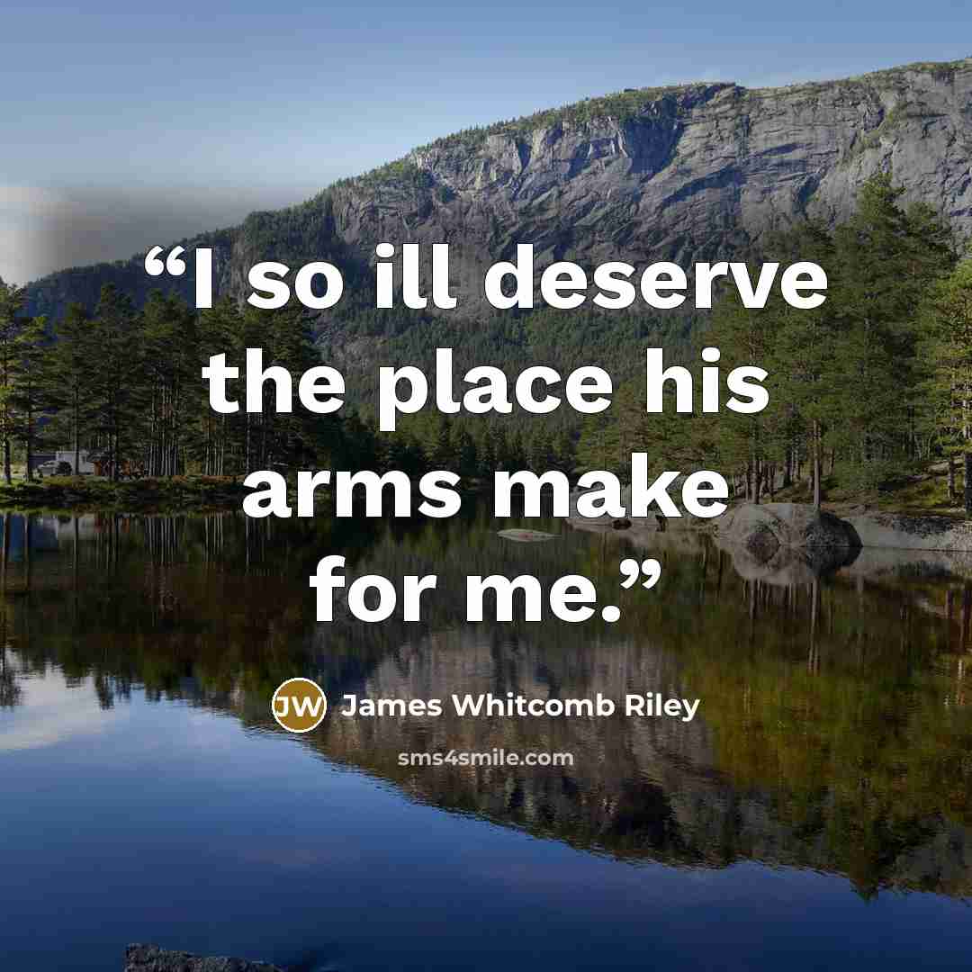 “I so ill deserve the place his arms make for me.” quote by James Whitcomb Riley