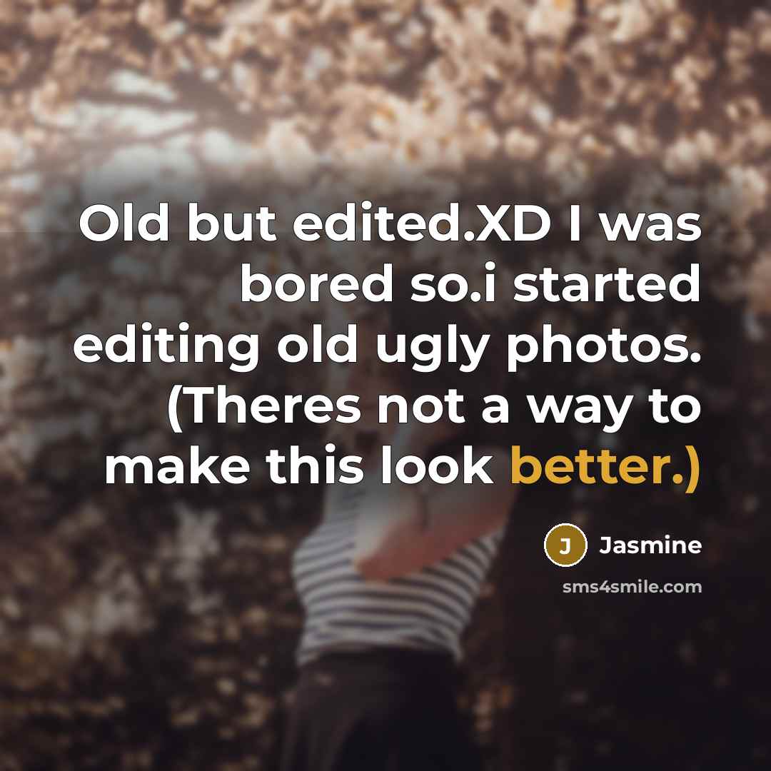 “Old but edited.XD I was bored so.i started editing old ugly photos. (Theres not a way to make this look better.)” quote by Jasmine