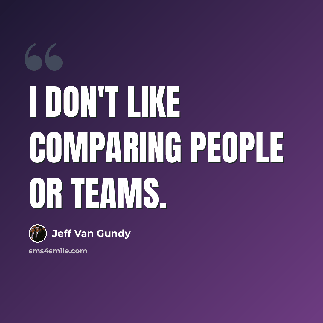 “I don't like comparing people or teams.” quote by Jeff Van Gundy