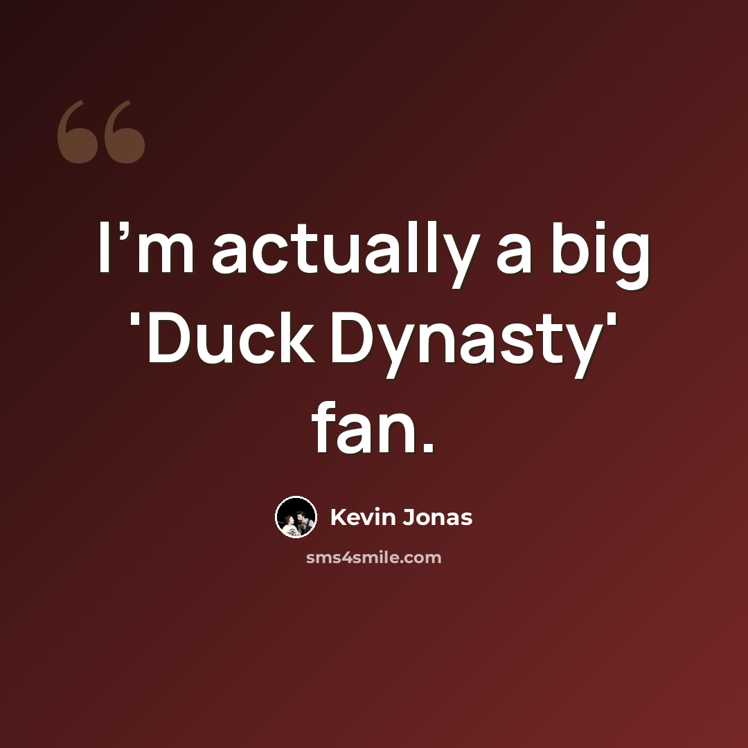 “I'm actually a big 'Duck Dynasty' fan.” quote by Kevin Jonas