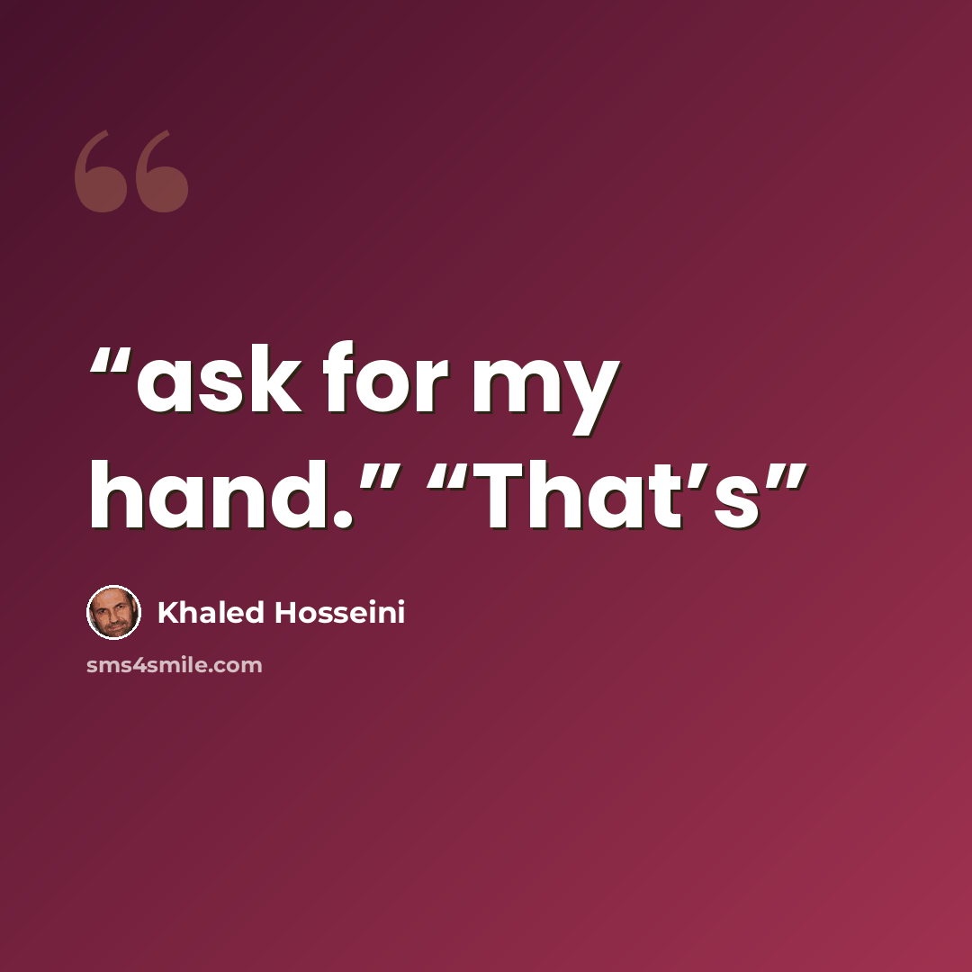 “ask for my hand.” “That’s” quote by Khaled Hosseini
