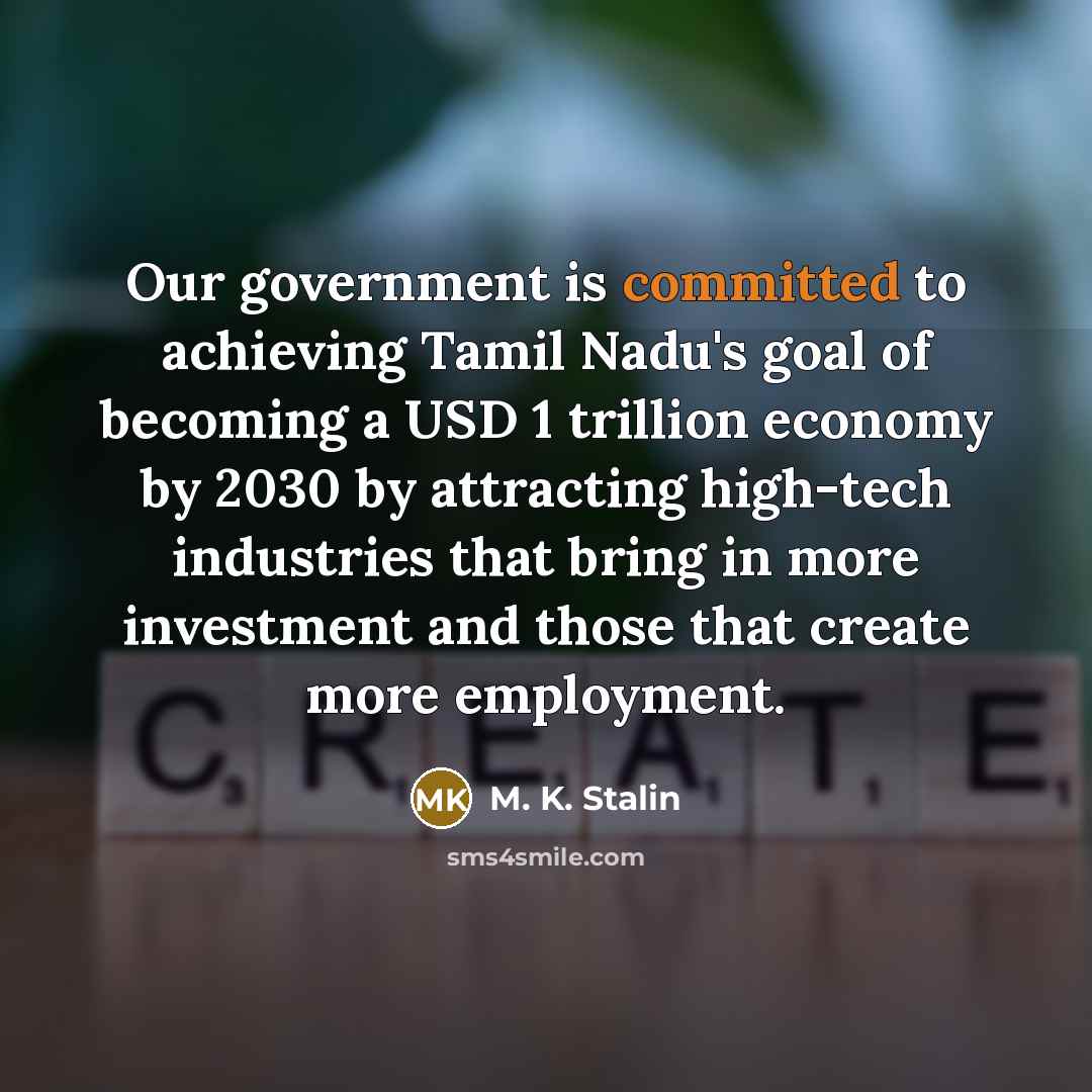 “Our government is committed to achieving Tamil Nadu's goal of becoming a USD 1 trillion economy by 2030 by attracting high-tech industries that bring in more investment and those that create more employment.” quote by M. K. Stalin