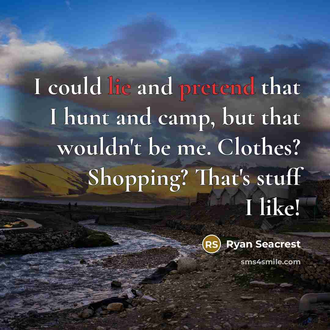 “I could lie and pretend that I hunt and camp, but that wouldn't be me. Clothes? Shopping? That's stuff I like!” quote by Ryan Seacrest