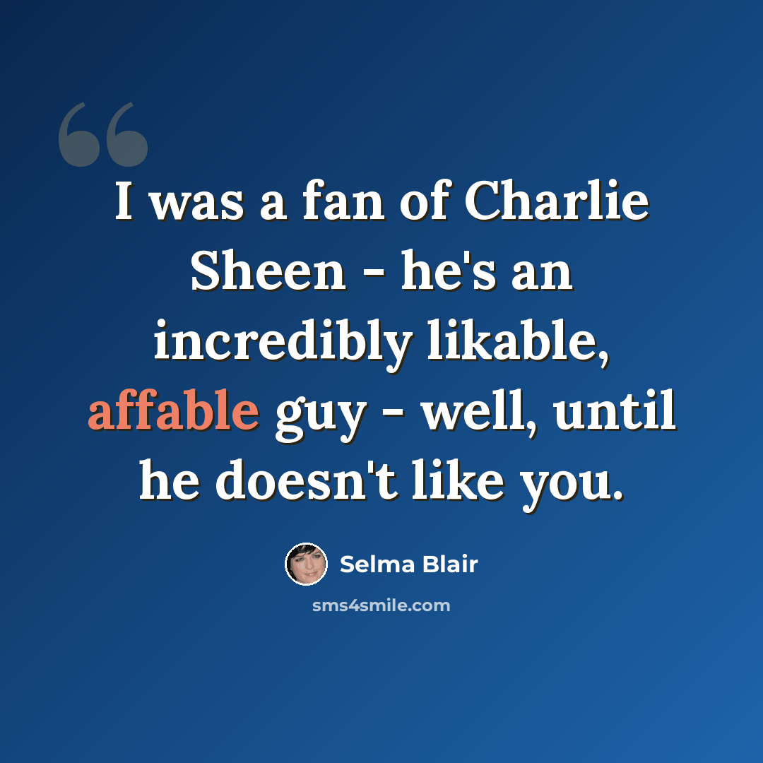 “I was a fan of Charlie Sheen - he's an incredibly likable, affable guy - well, until he doesn't like you.” quote by Selma Blair