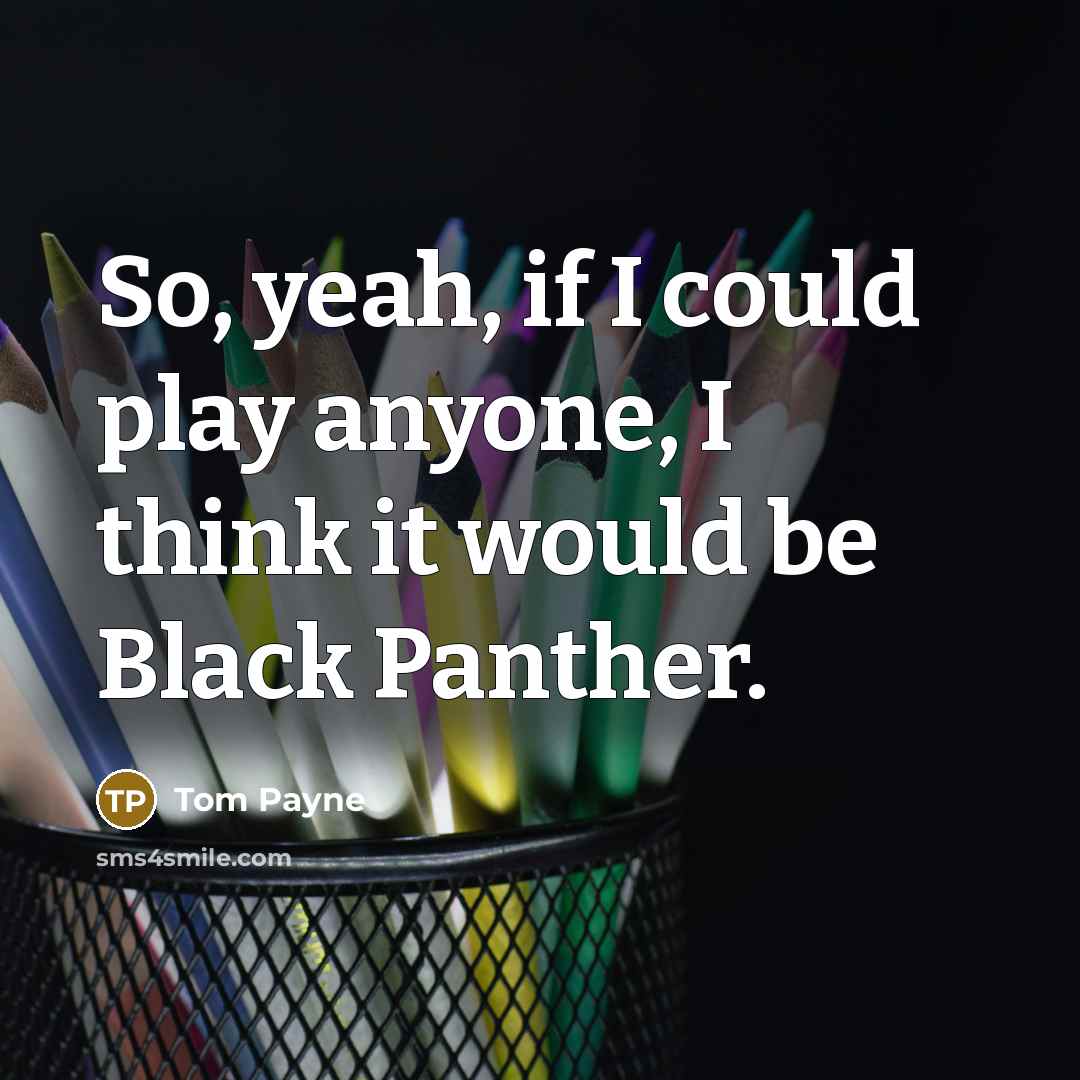 “So, yeah, if I could play anyone, I think it would be Black Panther.” quote by Tom Payne