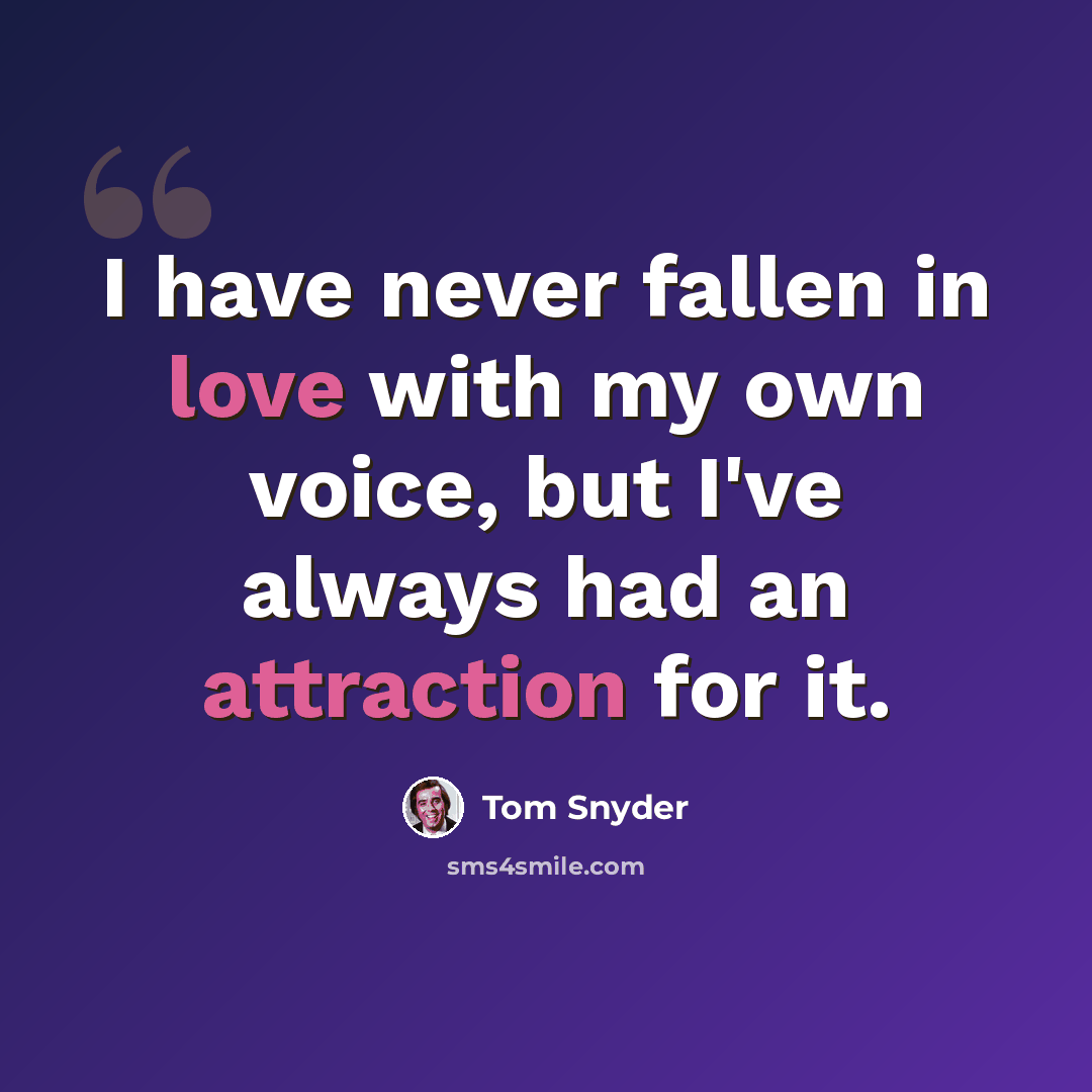“I have never fallen in love with my own voice, but I've always had an attraction for it.” quote by Tom Snyder