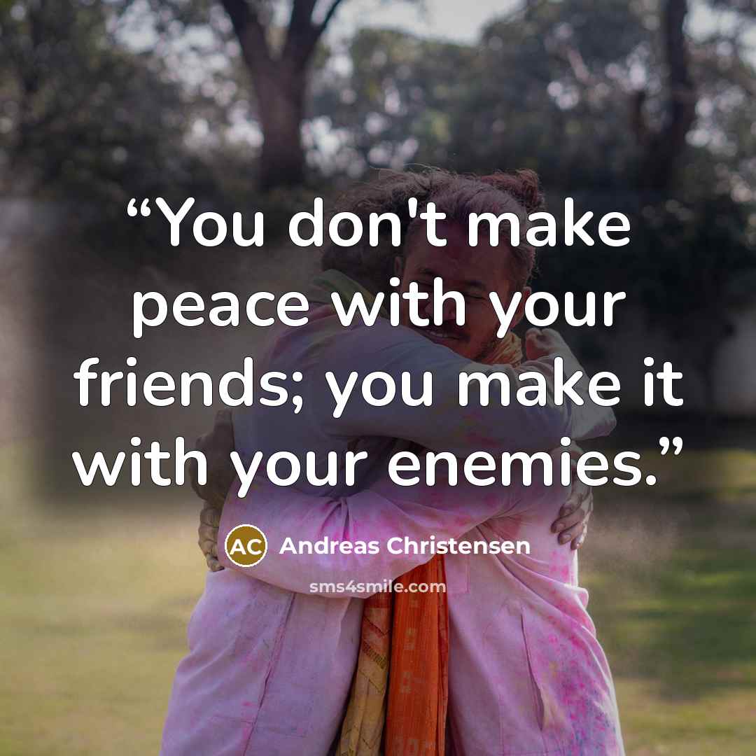 “You don't make peace with your friends; you make it with your enemies.” quote by Andreas Christensen