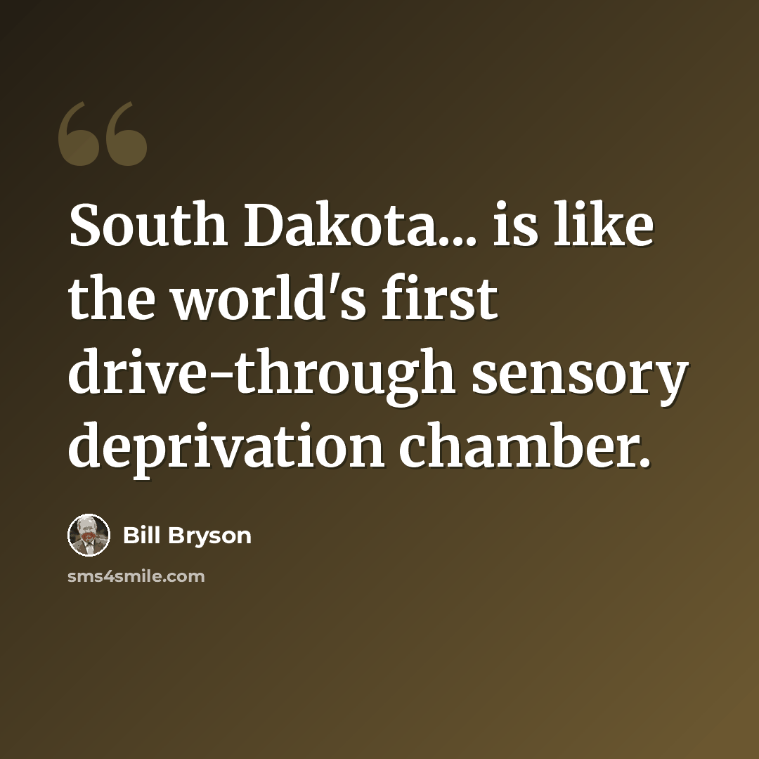 “South Dakota... is like the world's first drive-through sensory deprivation chamber.” quote by Bill Bryson