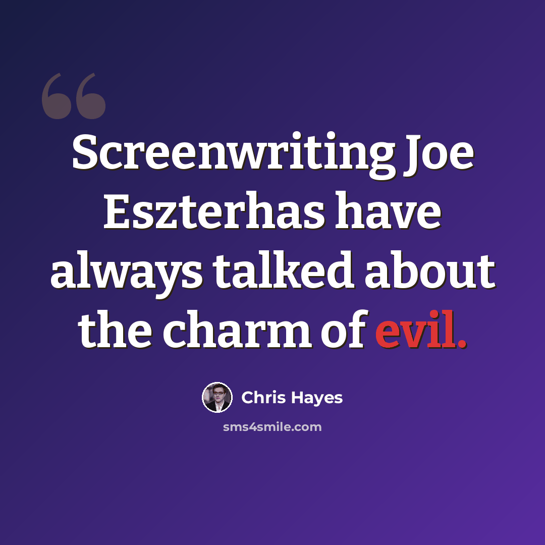 “Screenwriting Joe Eszterhas have always talked about the charm of evil.” quote by Chris Hayes