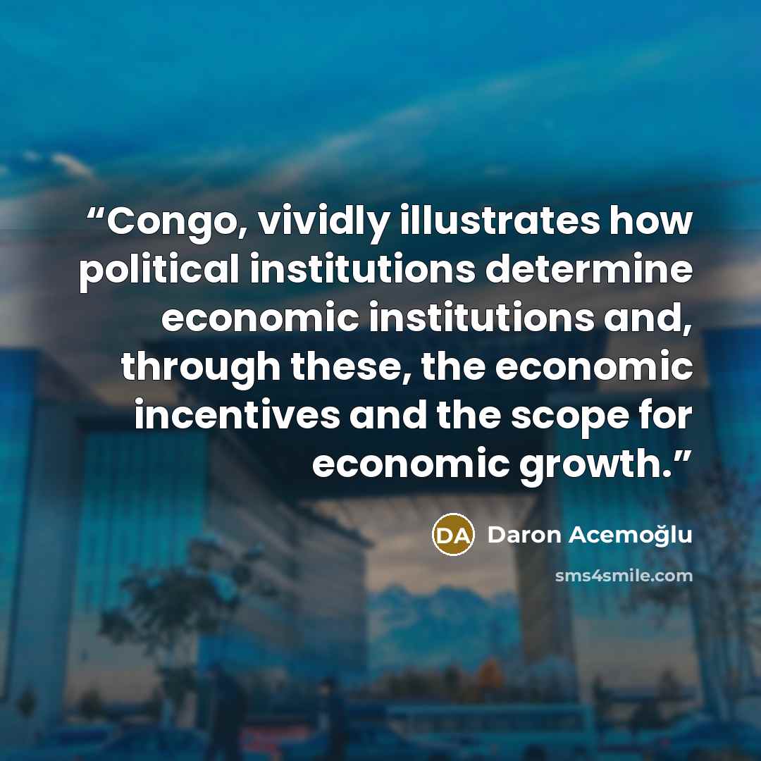 “Congo, vividly illustrates how political institutions determine economic institutions and, through these, the economic incentives and the scope for economic growth.” quote by Daron Acemoğlu