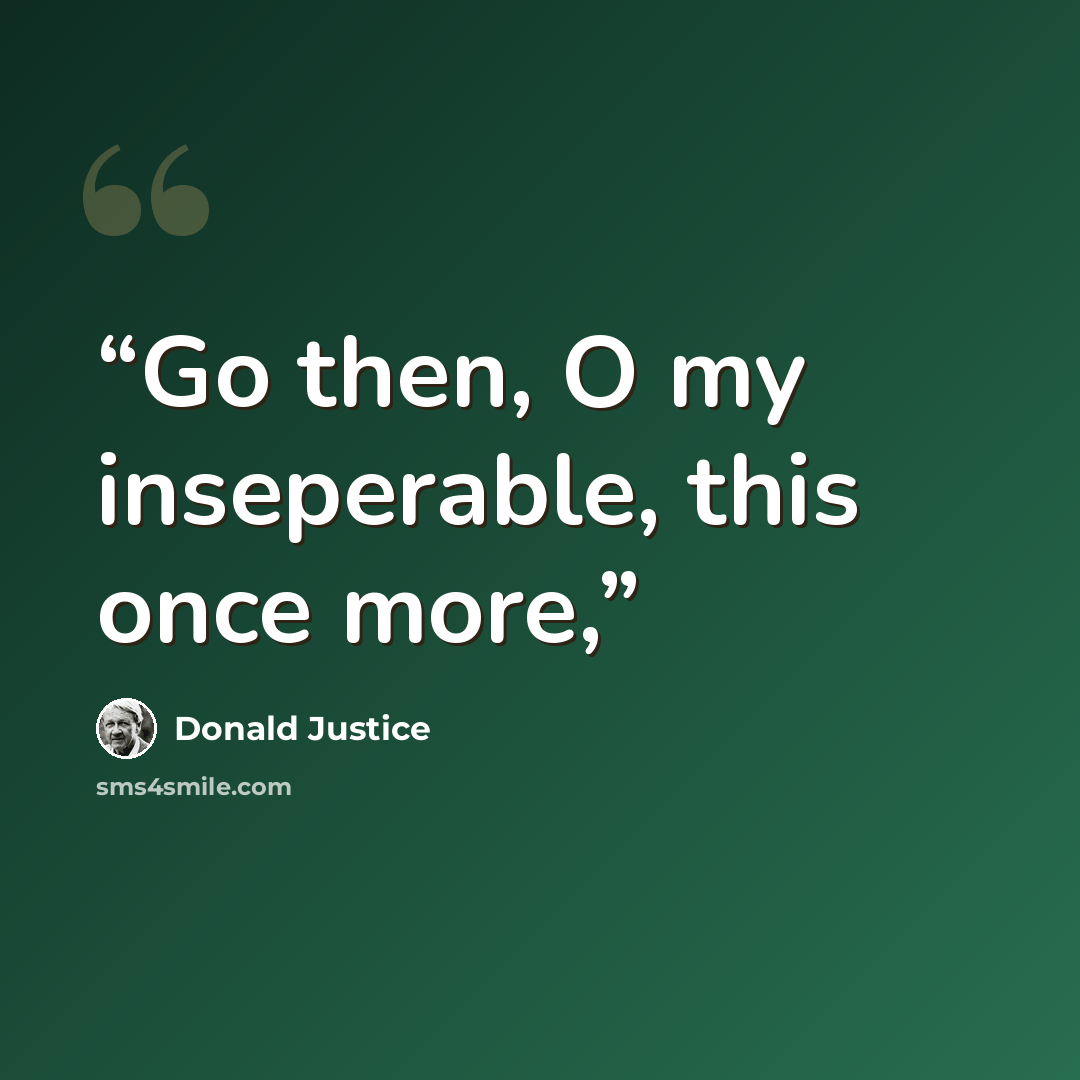 “Go then, O my inseperable, this once more,” quote by Donald Justice