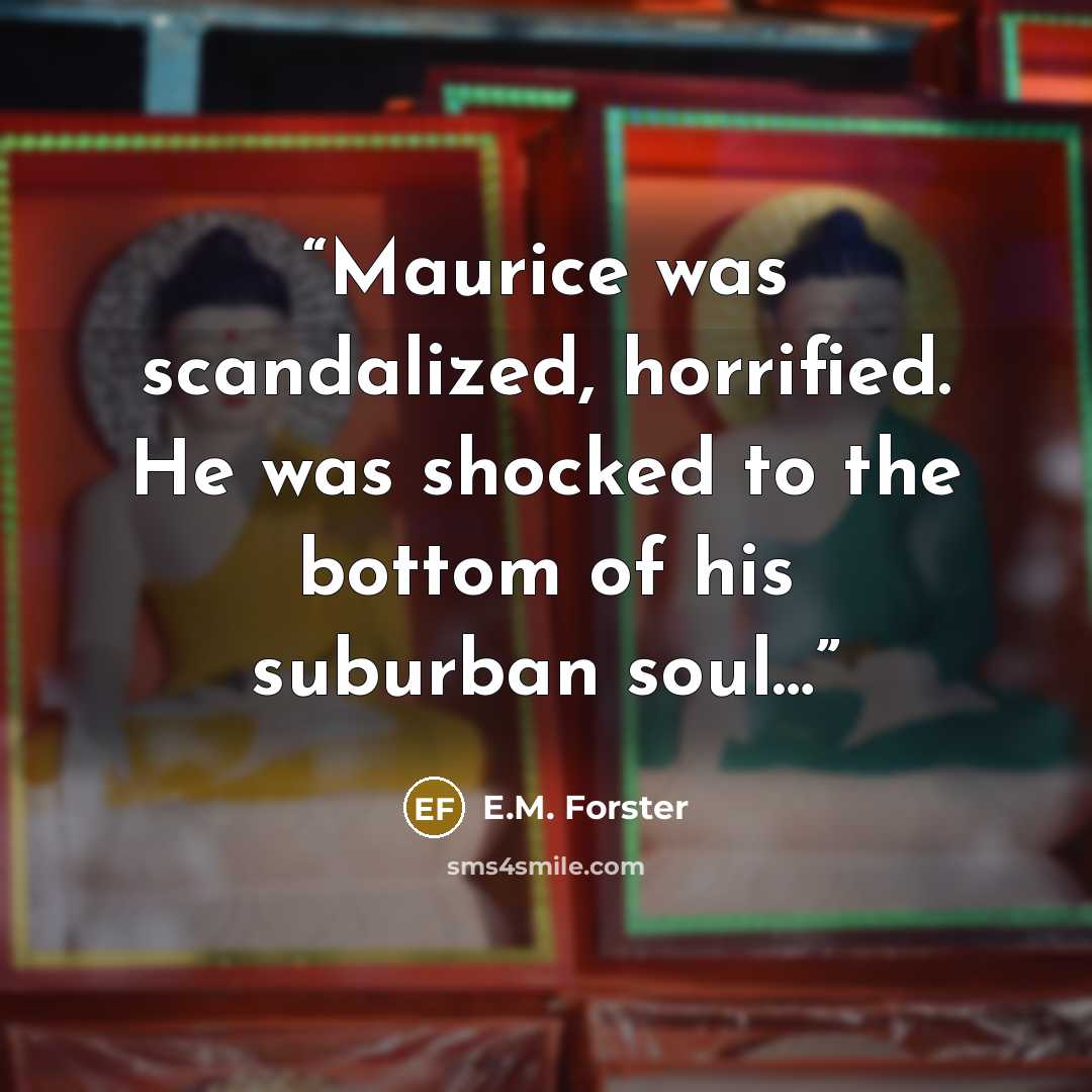 “Maurice was scandalized, horrified. He was shocked to the bottom of his suburban soul…” quote by E.M. Forster