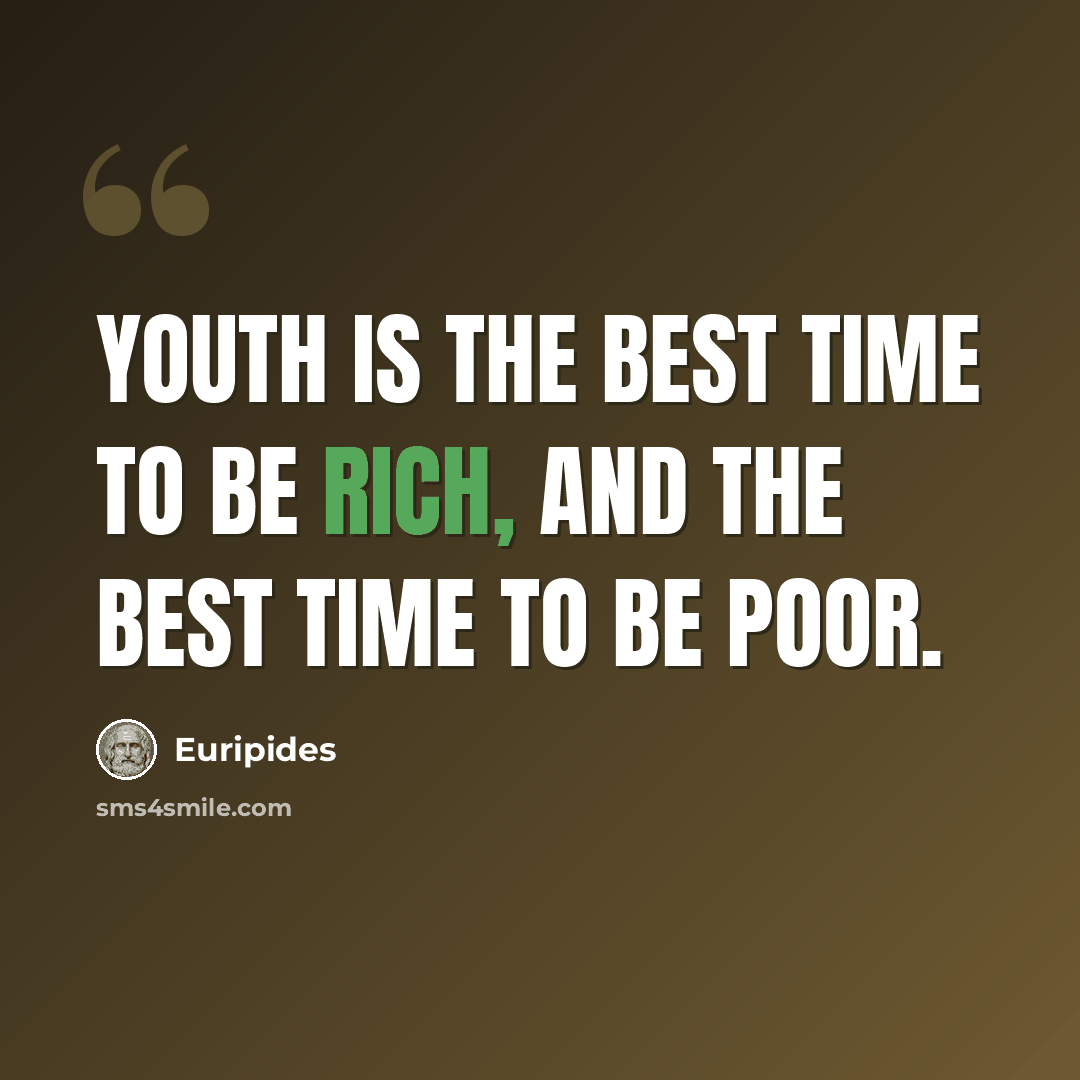 “Youth is the best time to be rich, and the best time to be poor.” quote by Euripides