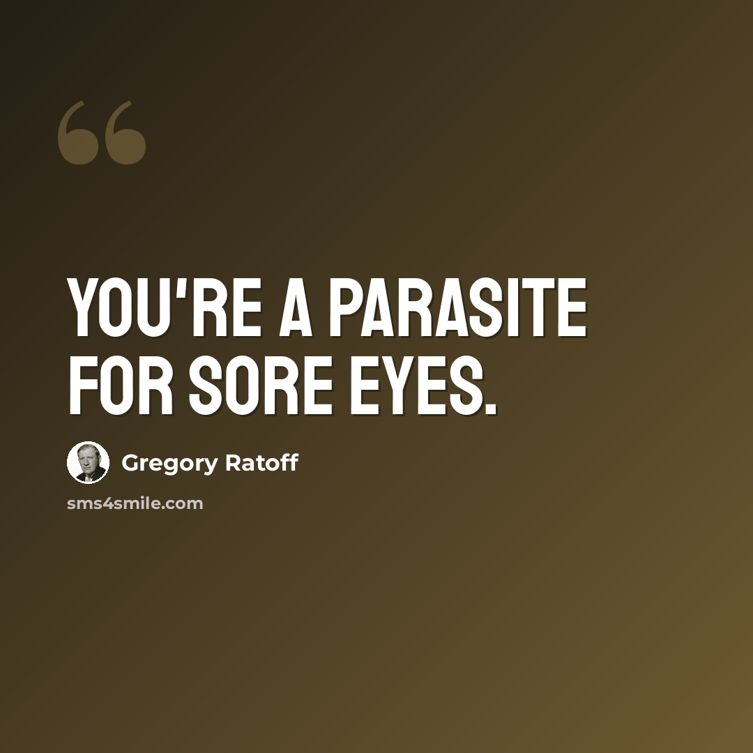 “You're a parasite for sore eyes.” quote by Gregory Ratoff