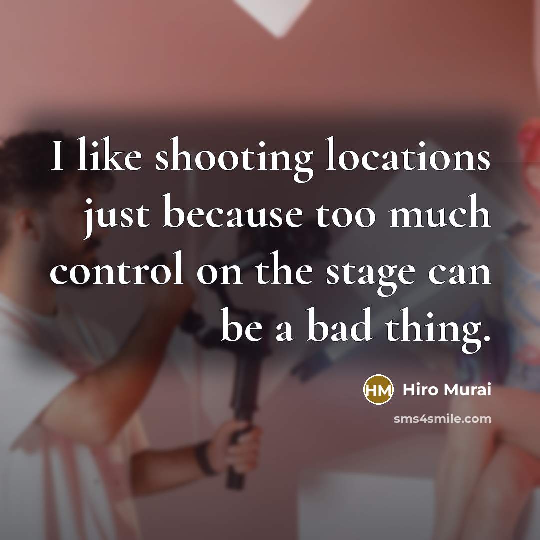 “I like shooting locations just because too much control on the stage can be a bad thing.” quote by Hiro Murai