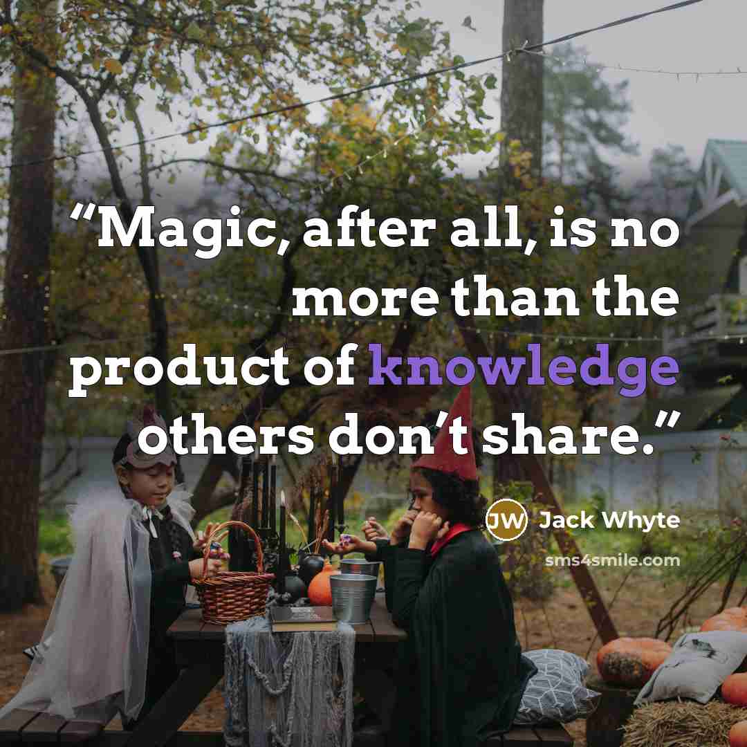 “Magic, after all, is no more than the product of knowledge others don’t share.” quote by Jack Whyte