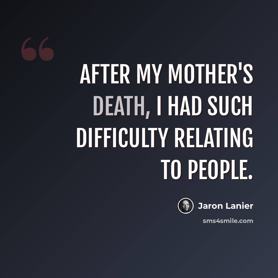 “After my mother's death, I had such difficulty relating to people.” quote by Jaron Lanier