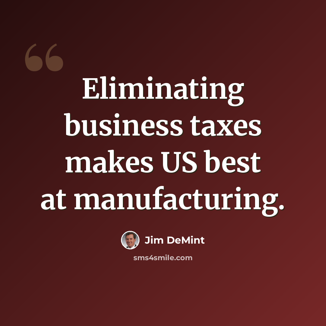 “Eliminating business taxes makes US best at manufacturing.” quote by Jim DeMint