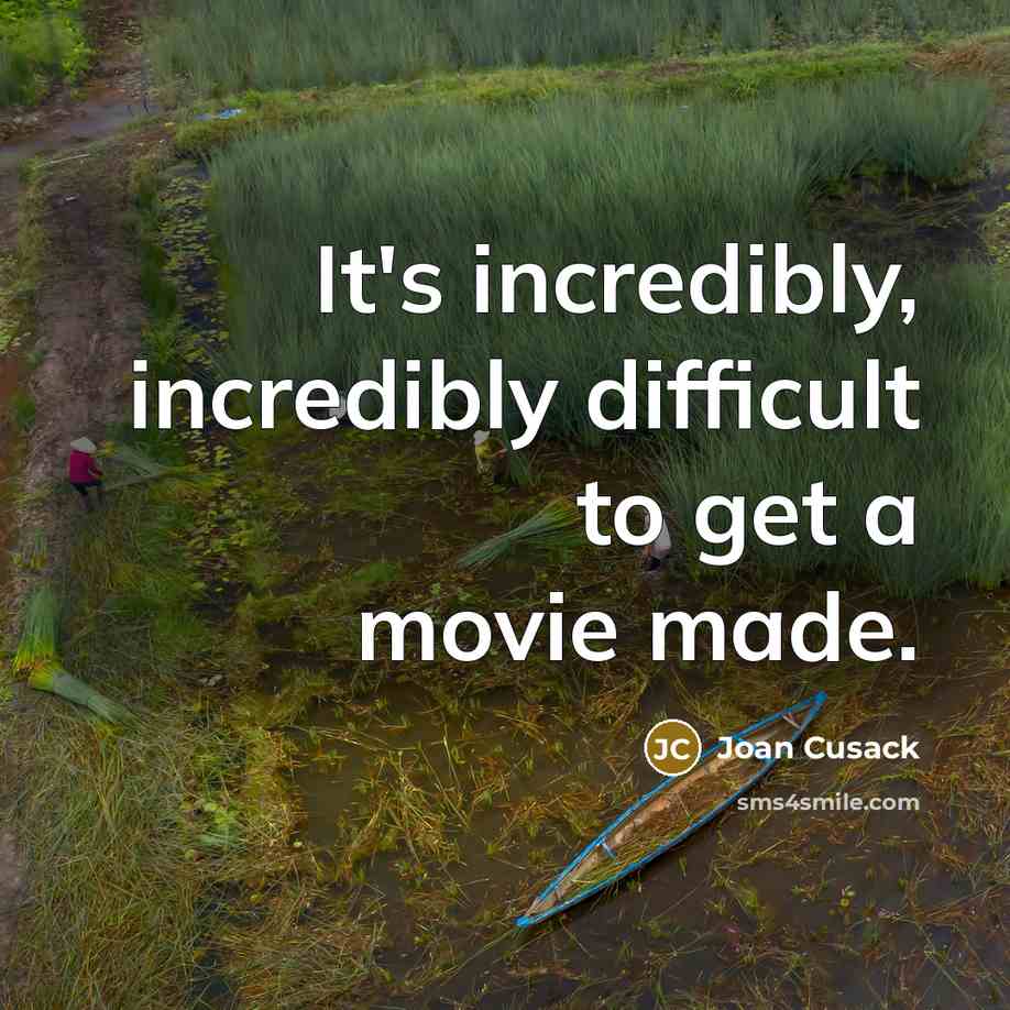 “It's incredibly, incredibly difficult to get a movie made.” quote by Joan Cusack