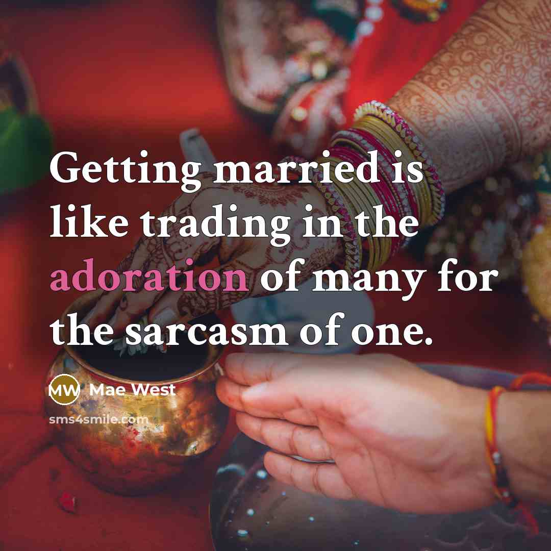 “Getting married is like trading in the adoration of many for the sarcasm of one.” quote by Mae West