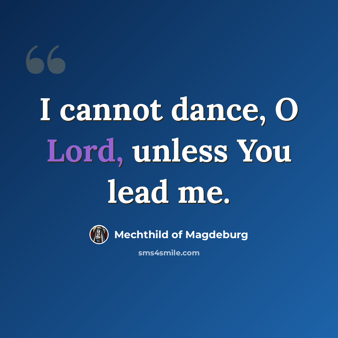 “I cannot dance, O Lord, unless You lead me.” quote by Mechthild of Magdeburg