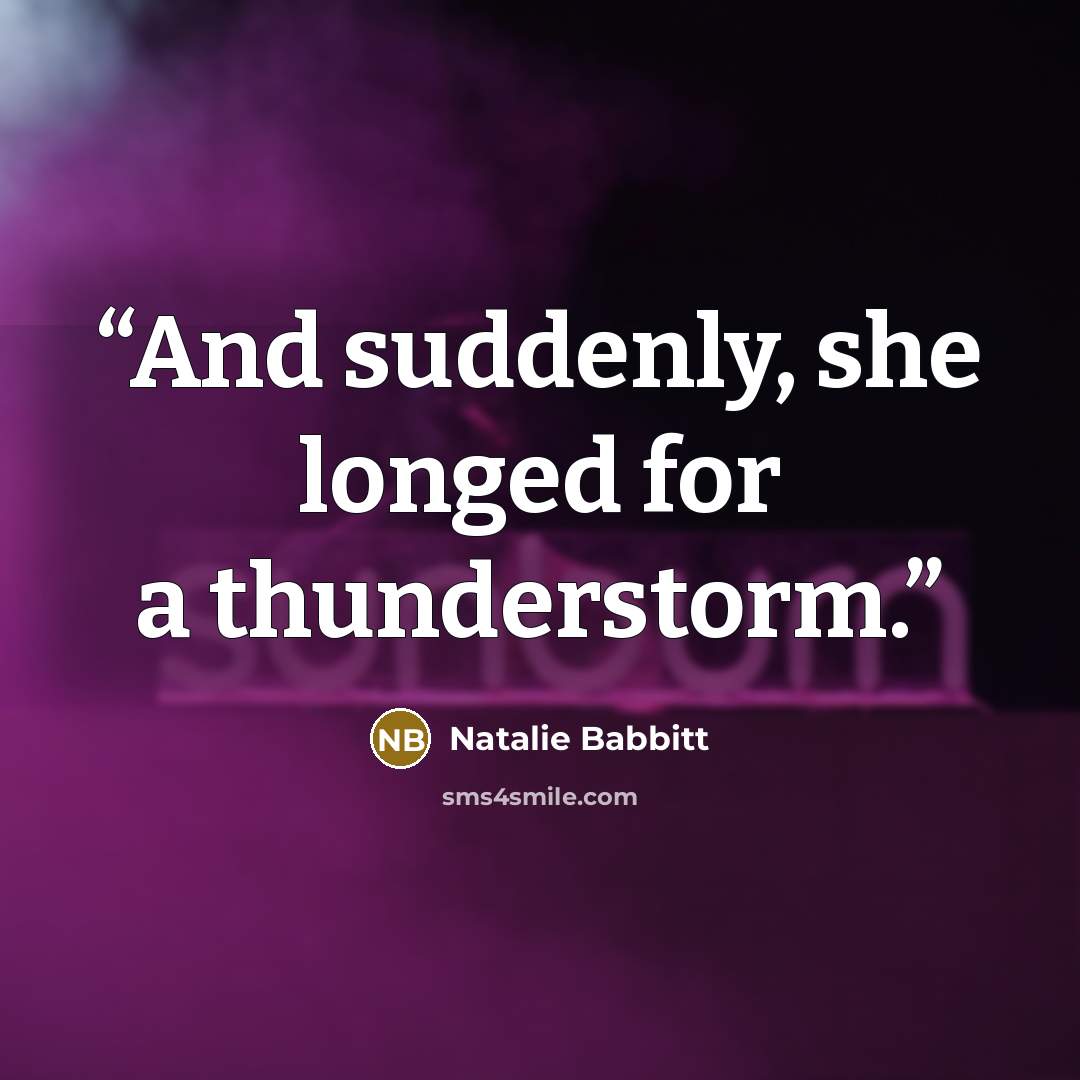 “And suddenly, she longed for a thunderstorm.” quote by Natalie Babbitt