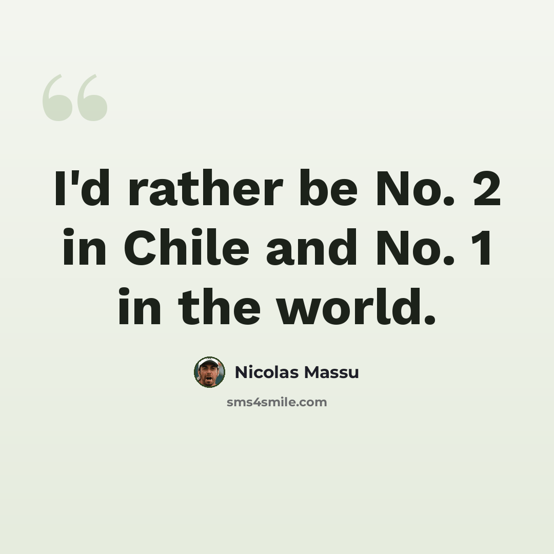 “I'd rather be No. 2 in Chile and No. 1 in the world.” quote by Nicolas Massu