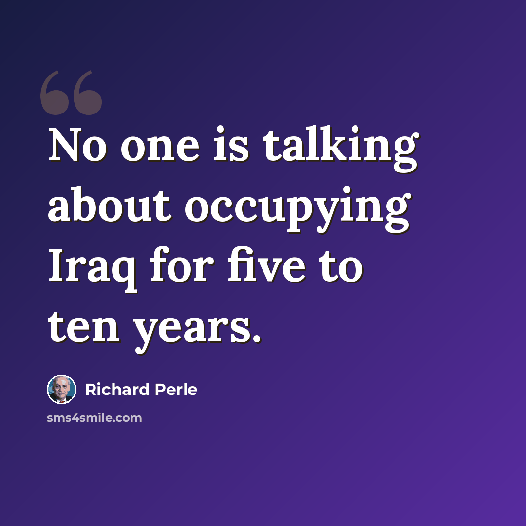 “No one is talking about occupying Iraq for five to ten years.” quote by Richard Perle