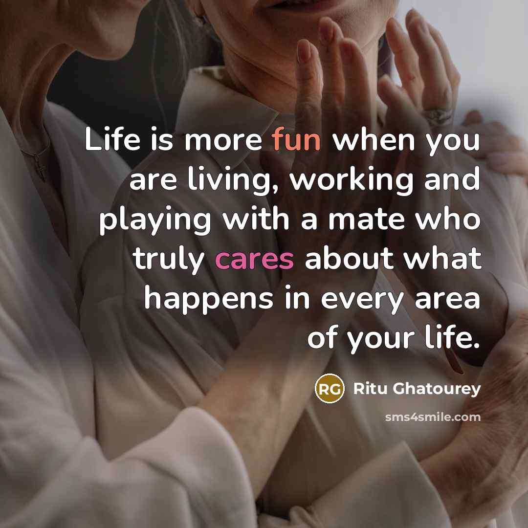 “Life is more fun when you are living, working and playing with a mate who truly cares about what happens in every area of your life.” quote by Ritu Ghatourey