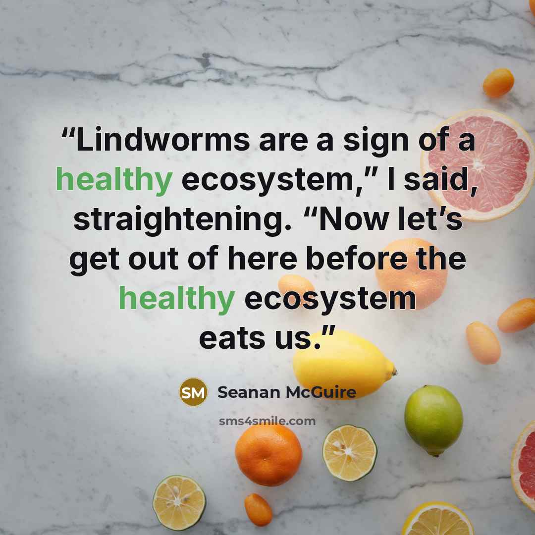 “Lindworms are a sign of a healthy ecosystem,” I said, straightening. “Now let’s get out of here before the healthy ecosystem eats us.” quote by Seanan McGuire