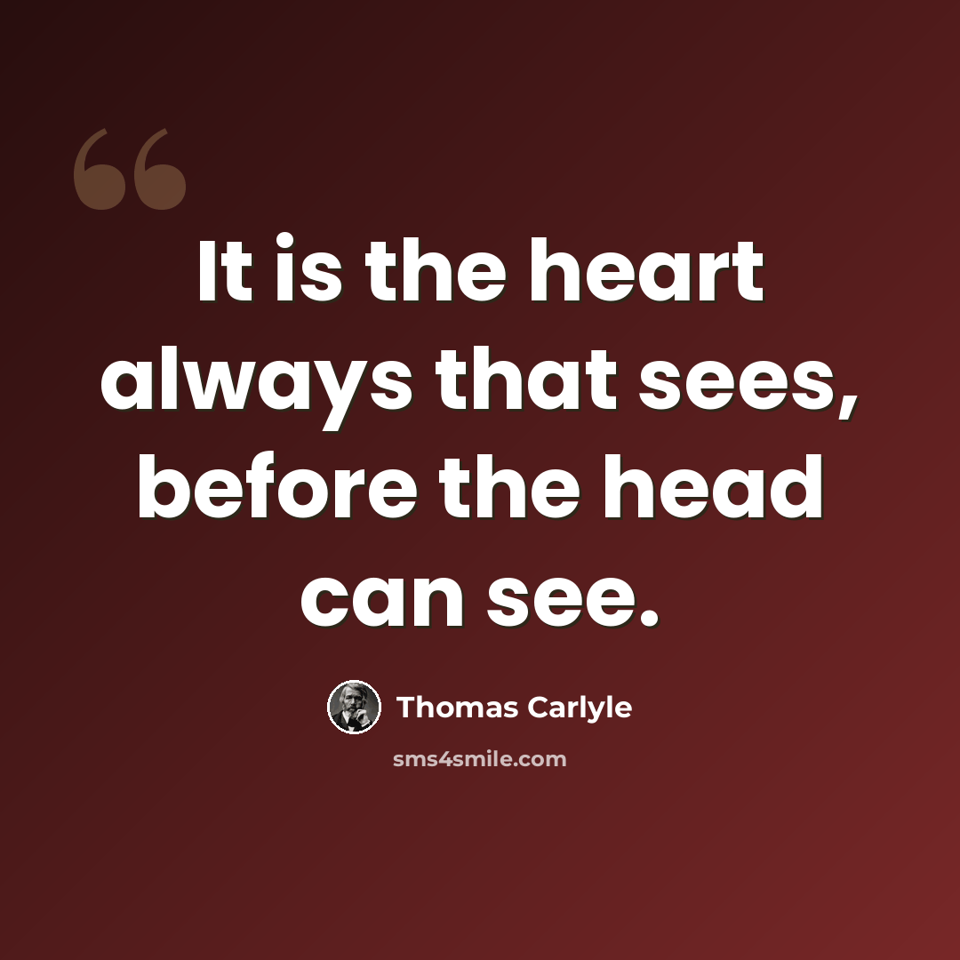 “It is the heart always that sees, before the head can see.” quote by Thomas Carlyle