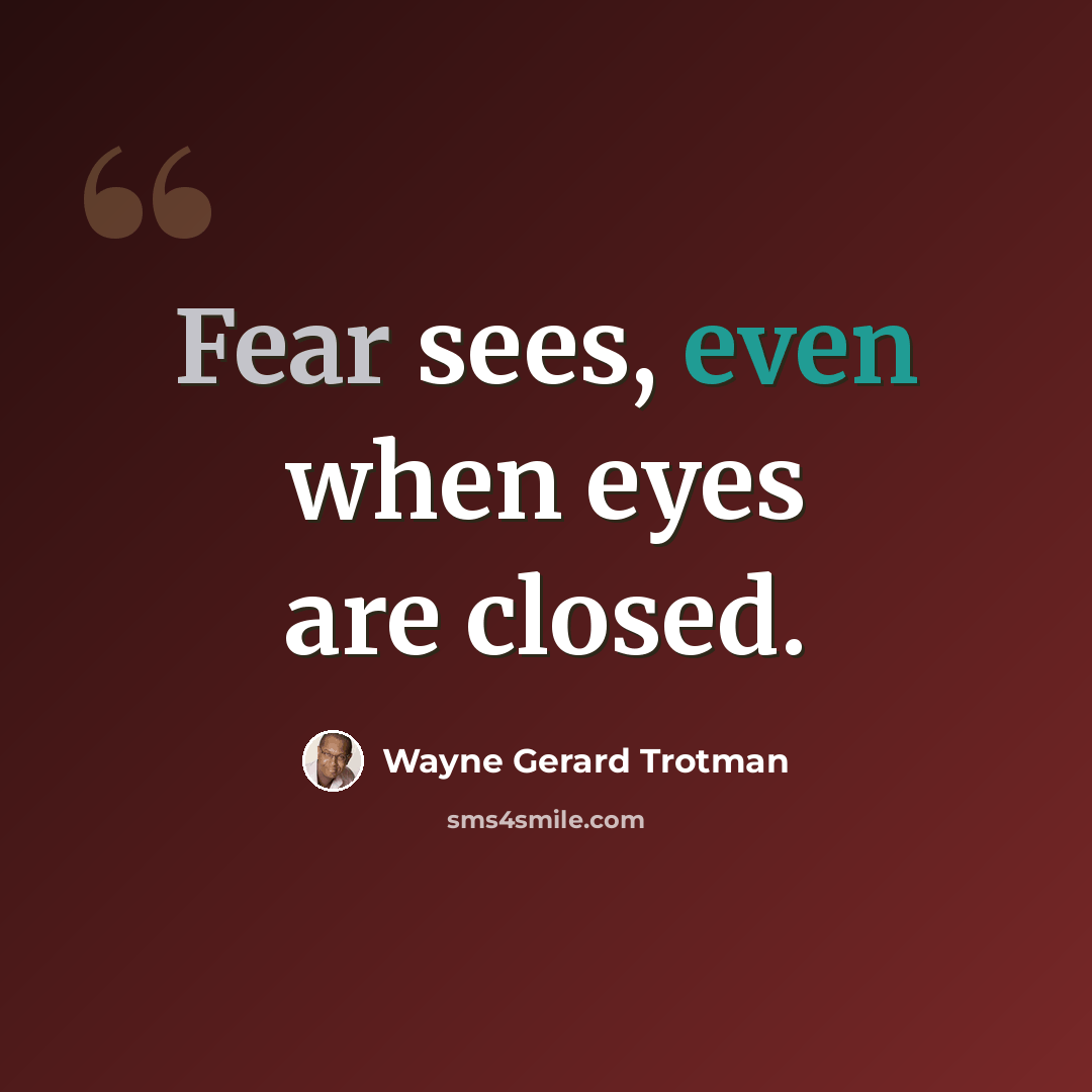 “Fear sees, even when eyes are closed.” quote by Wayne Gerard Trotman