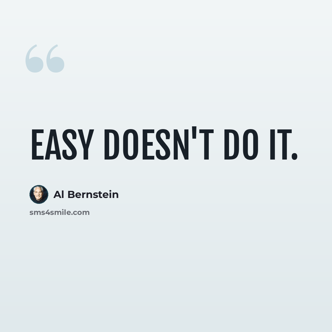 “Easy doesn't do it.” quote by Al Bernstein