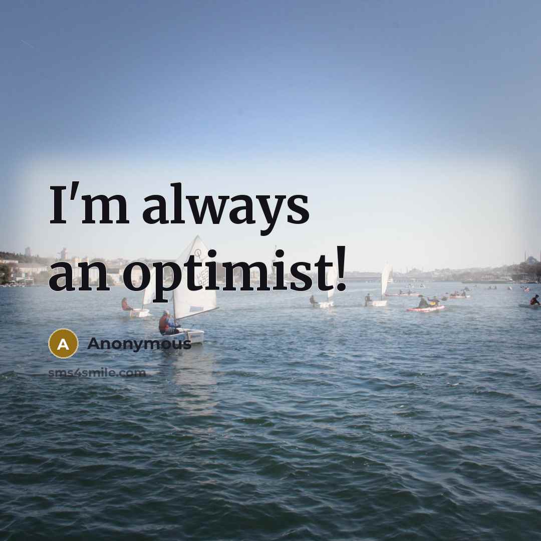 “I'm always an optimist!” quote by Anonymous