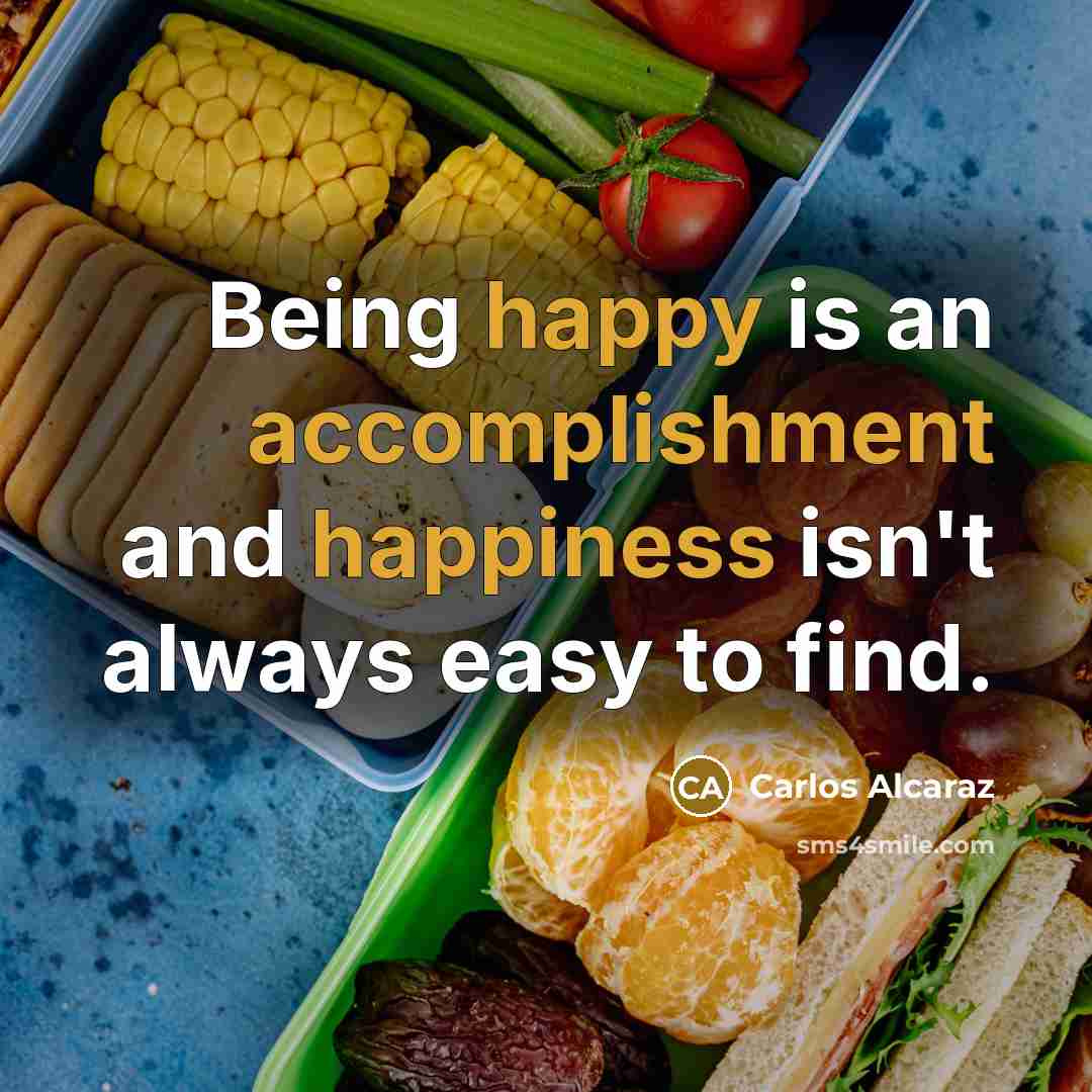 “Being happy is an accomplishment and happiness isn't always easy to find.” quote by Carlos Alcaraz