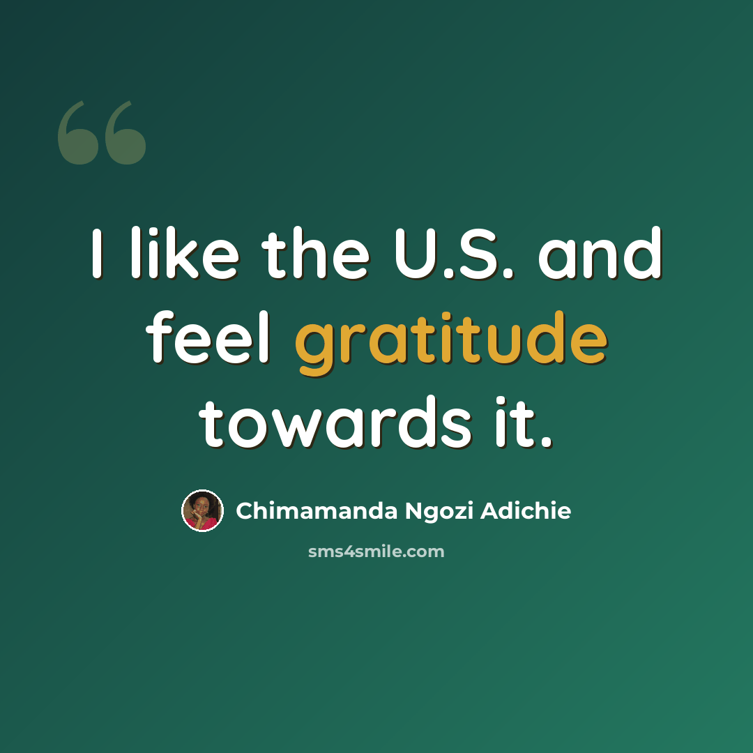 “I like the U.S. and feel gratitude towards it.” quote by Chimamanda Ngozi Adichie