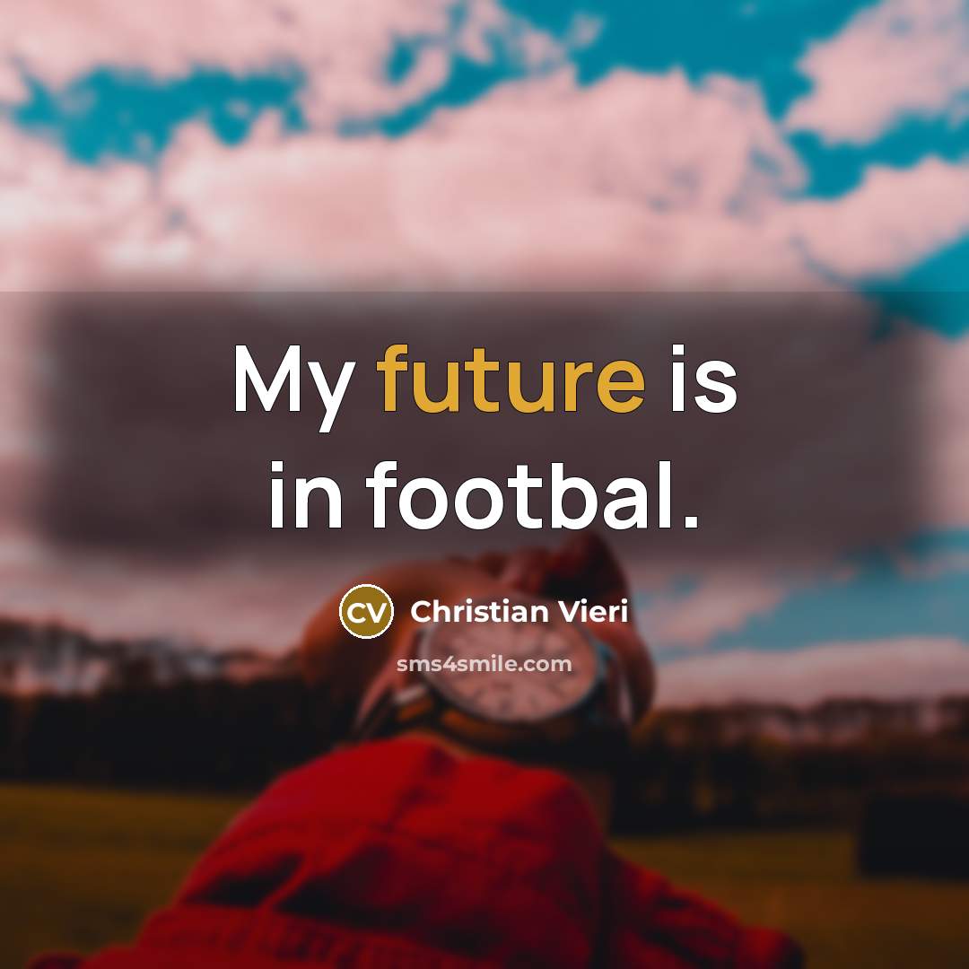 “My future is in footbal.” quote by Christian Vieri