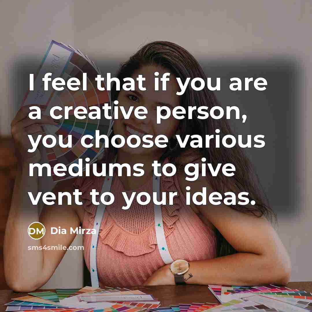 “I feel that if you are a creative person, you choose various mediums to give vent to your ideas.” quote by Dia Mirza