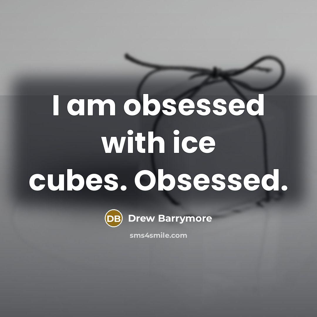 “I am obsessed with ice cubes. Obsessed.” quote by Drew Barrymore