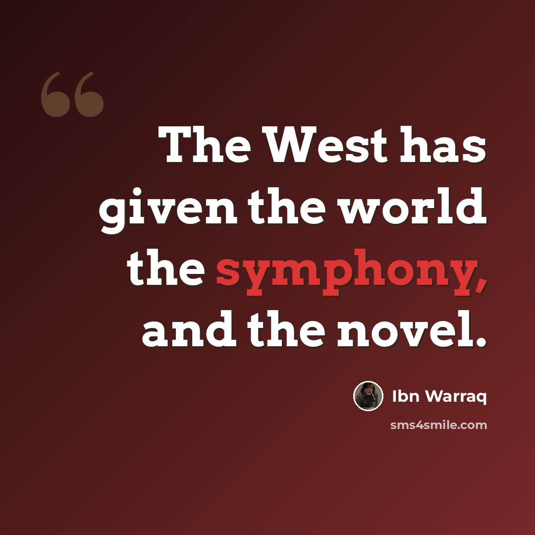 “The West has given the world the symphony, and the novel.” quote by Ibn Warraq