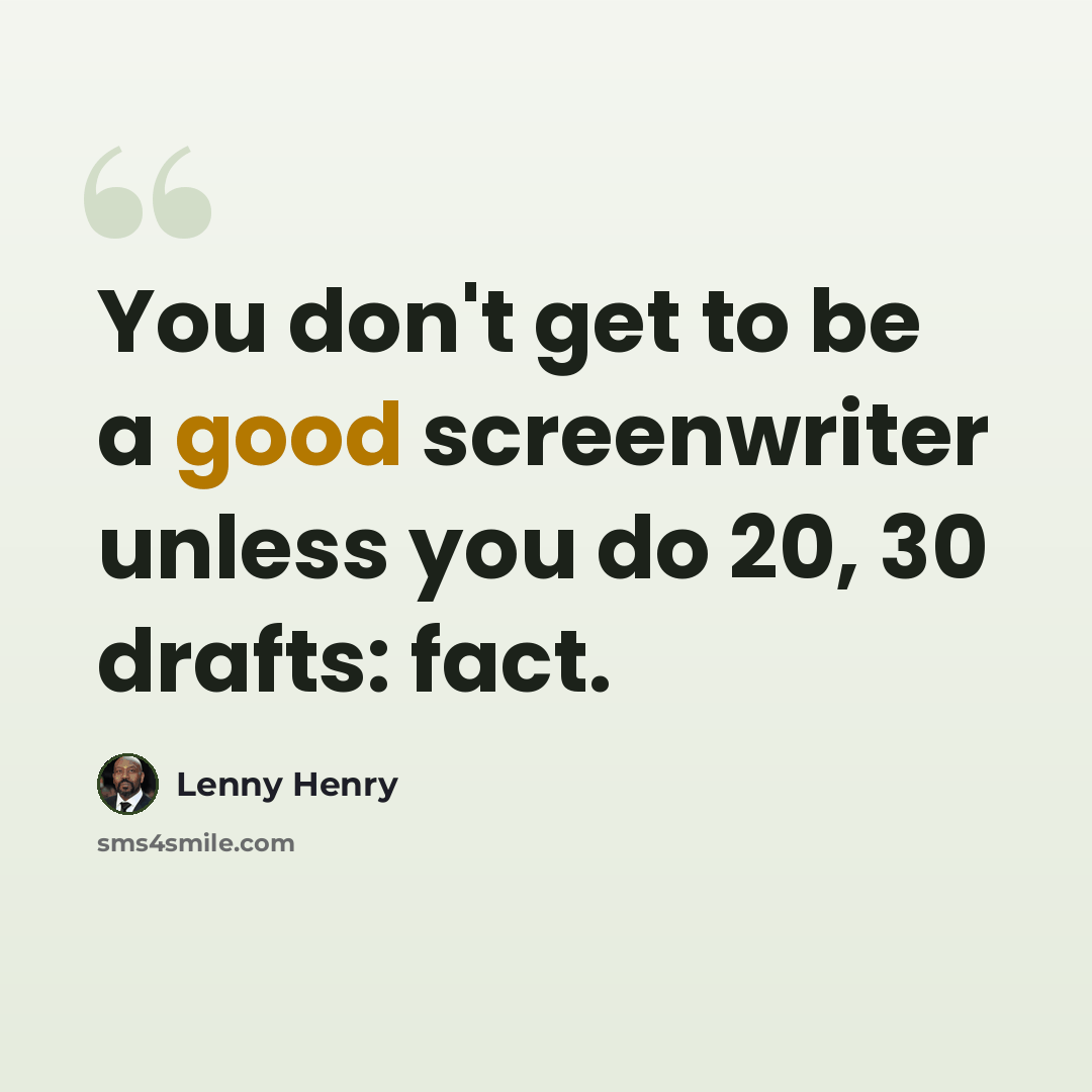 “You don't get to be a good screenwriter unless you do 20, 30 drafts: fact.” quote by Lenny Henry
