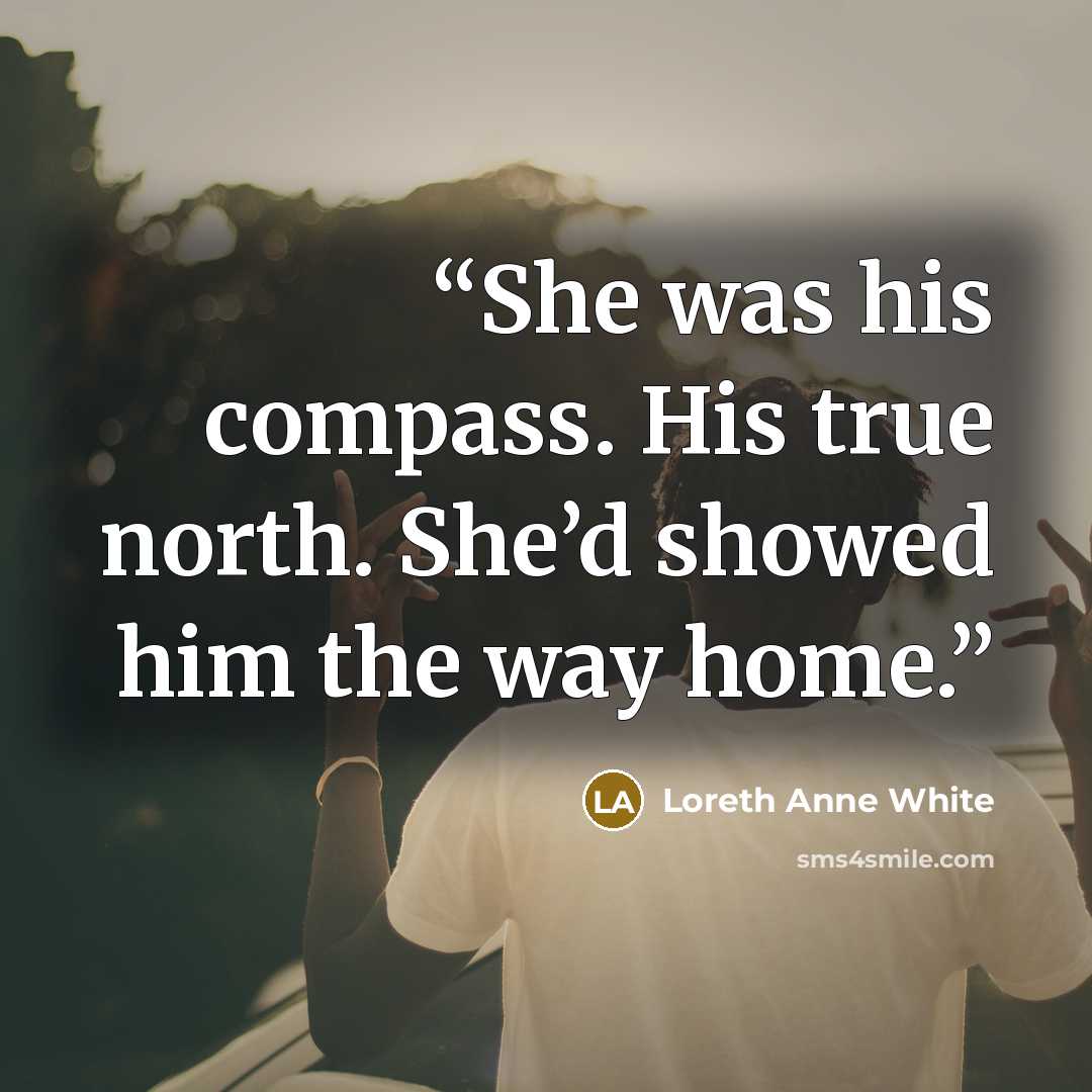 “She was his compass. His true north. She’d showed him the way home.” quote by Loreth Anne White