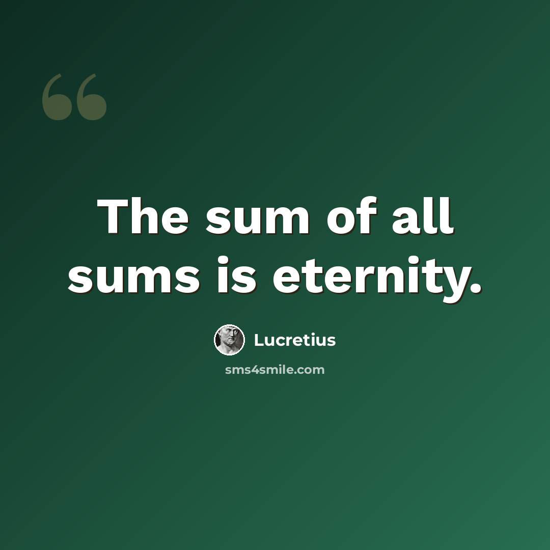 “The sum of all sums is eternity.” quote by Lucretius